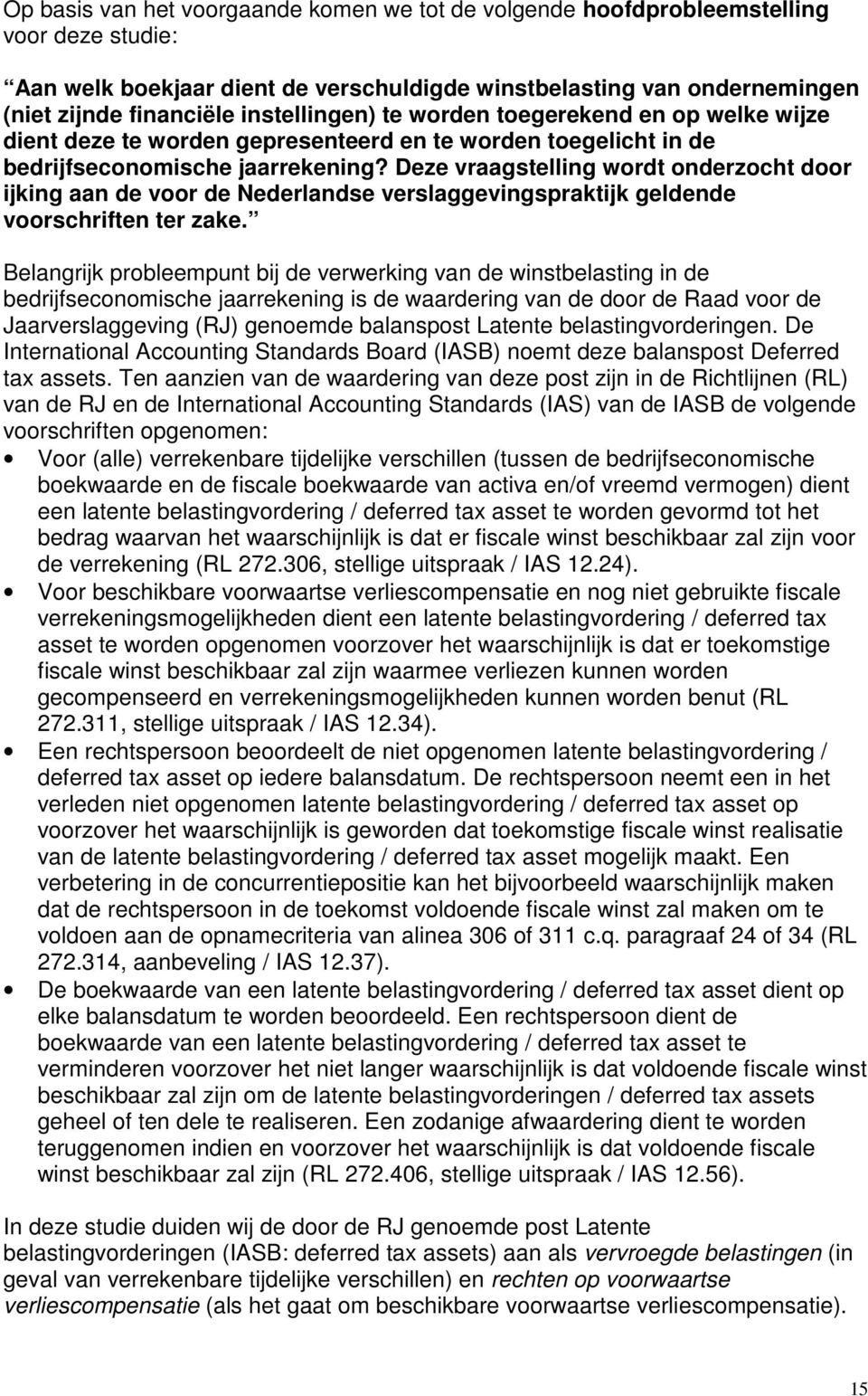 Deze vraagstelling wordt onderzocht door ijking aan de voor de Nederlandse verslaggevingspraktijk geldende voorschriften ter zake.