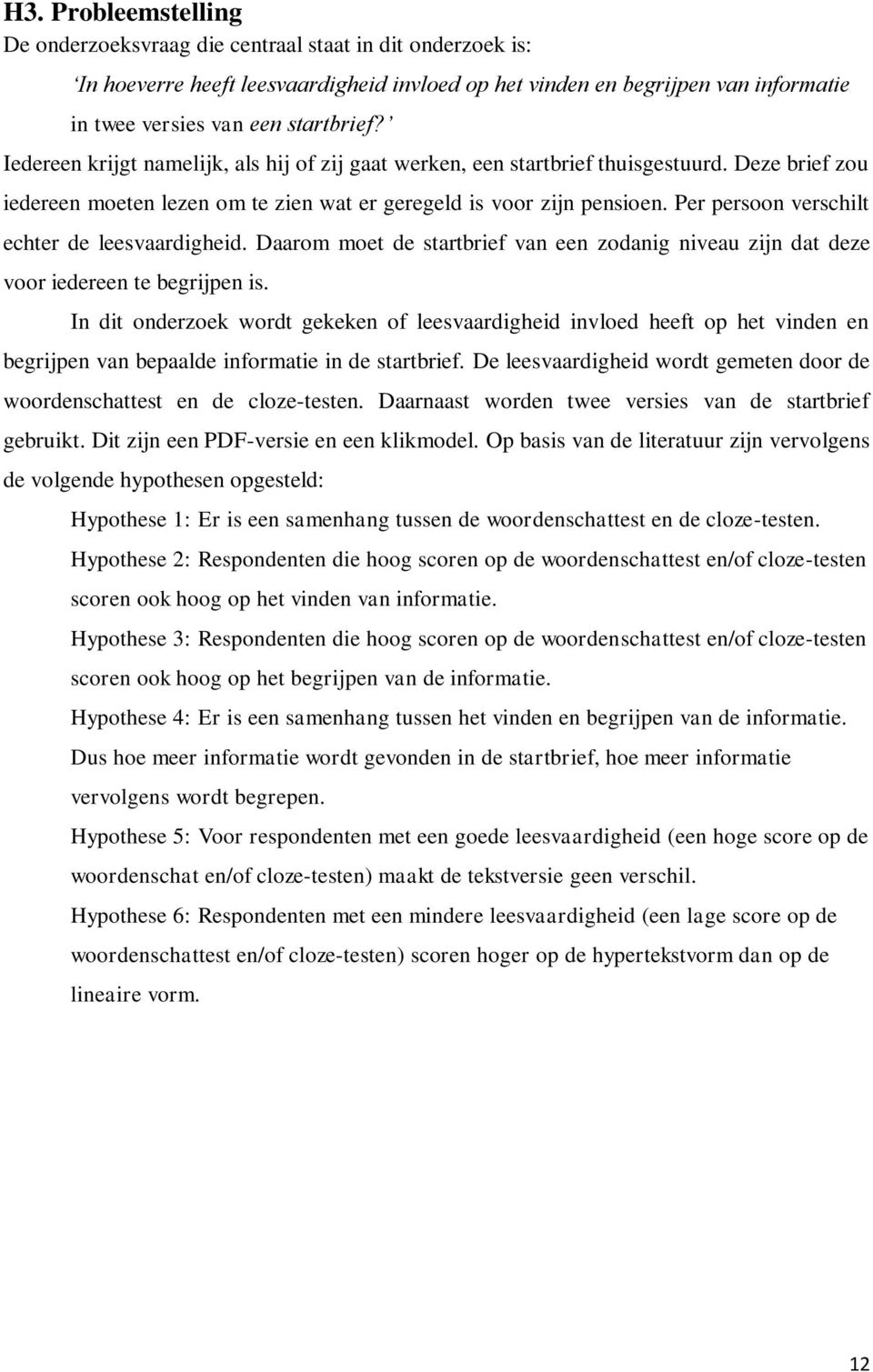 Per persoon verschilt echter de leesvaardigheid. Daarom moet de startbrief van een zodanig niveau zijn dat deze voor iedereen te begrijpen is.