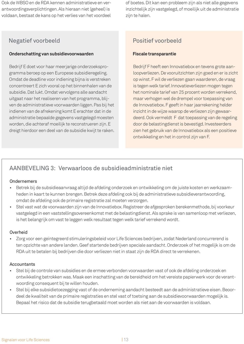 Negatief voorbeeld Onderschatting van subsidievoorwaarden Bedrijf E doet voor haar meerjarige onderzoeksprogramma beroep op een Europese subsidieregeling.