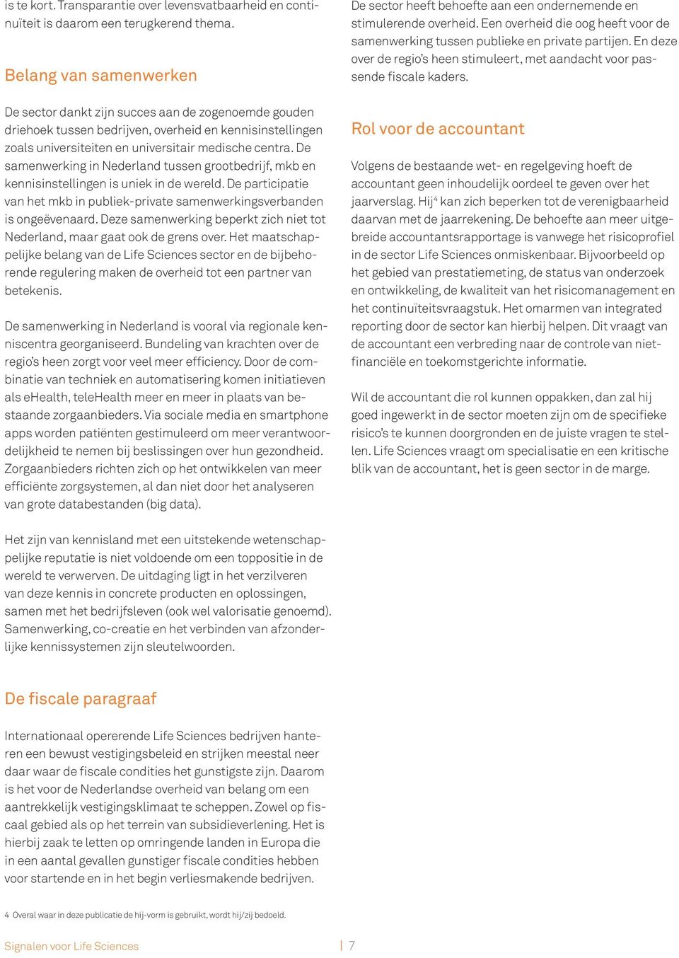 De samenwerking in Nederland tussen grootbedrijf, mkb en kennisinstellingen is uniek in de wereld. De participatie van het mkb in publiek-private samenwerkingsverbanden is ongeëvenaard.