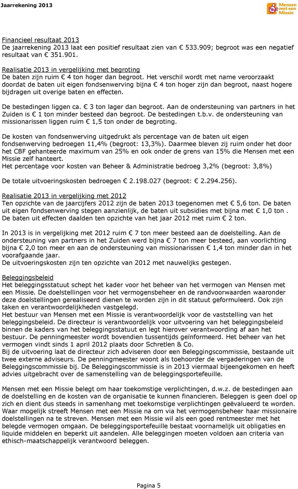 Het verschil wordt met name veroorzaakt doordat de baten uit eigen fondsenwerving bijna 4 ton hoger zijn dan begroot, naast hogere bijdragen uit overige baten en effecten. De bestedingen liggen ca.