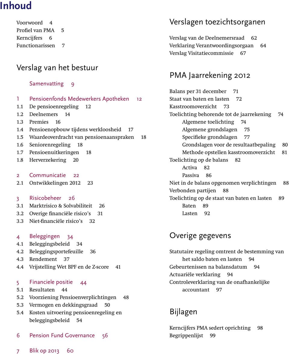 1 Ontwikkelingen 2012 23 3 Risicobeheer 26 3.1 Marktrisico & Solvabiliteit 26 3.2 Overige financiële risico s 31 3.3 Niet-financiële risico s 32 4 Beleggingen 34 4.1 Beleggingsbeleid 34 4.