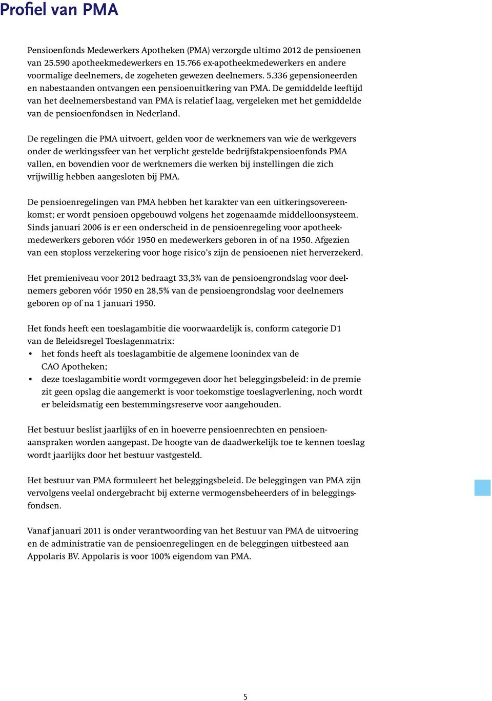 De gemiddelde leeftijd van het deelnemersbestand van PMA is relatief laag, vergeleken met het gemiddelde van de pensioenfondsen in Nederland.