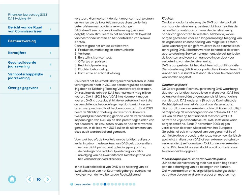 Concreet gaat het om de kwaliteit van: 1. Producten, marketing en communicatie. 2. Verkoop. 3. Eerstelijns klantcontact. 4. Offertes en polissen. 5. Rechtshulpverlening. 6. Klachtenbehandeling. 7.