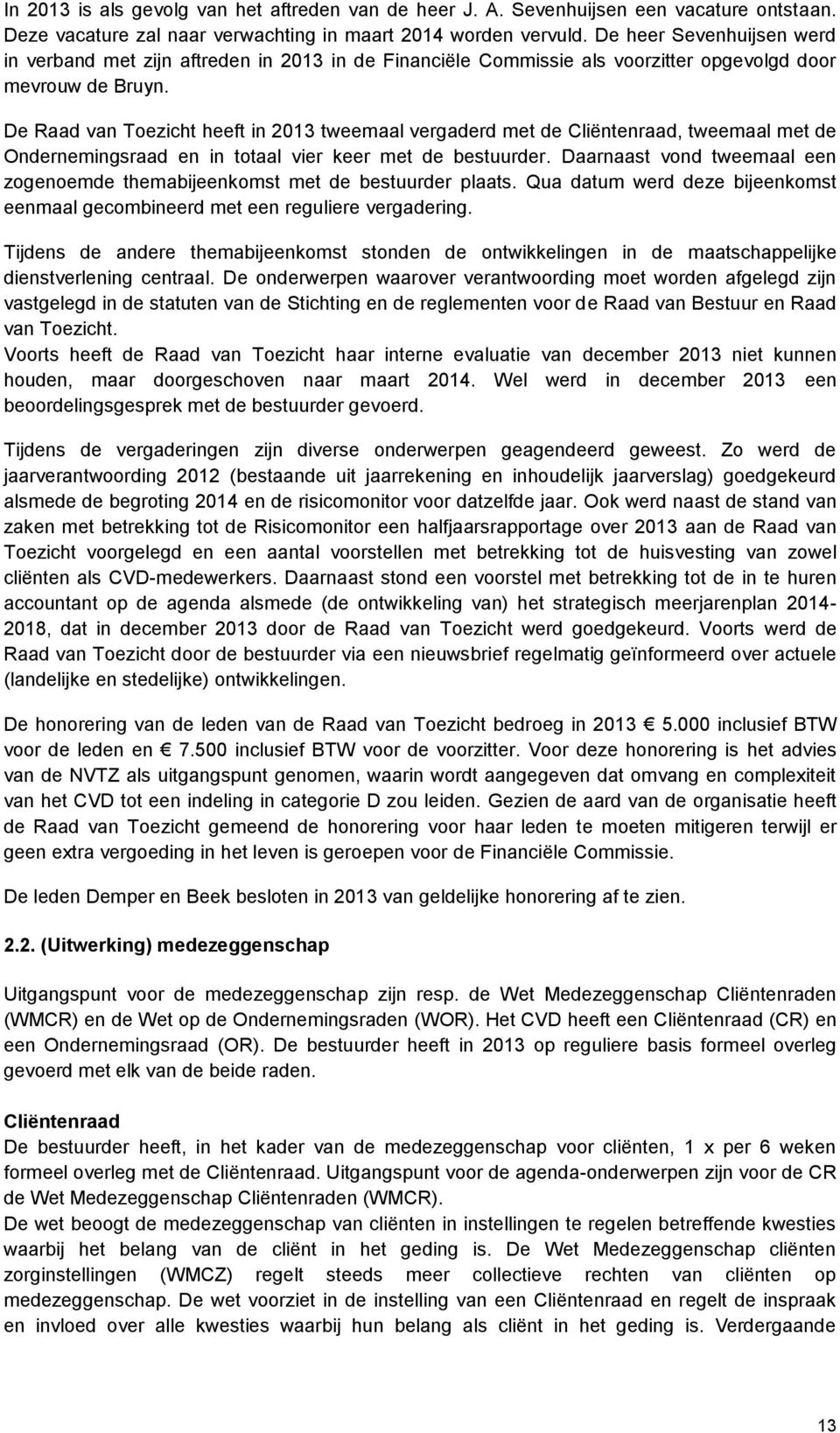 De Raad van Toezicht heeft in 2013 tweemaal vergaderd met de Cliëntenraad, tweemaal met de Ondernemingsraad en in totaal vier keer met de bestuurder.