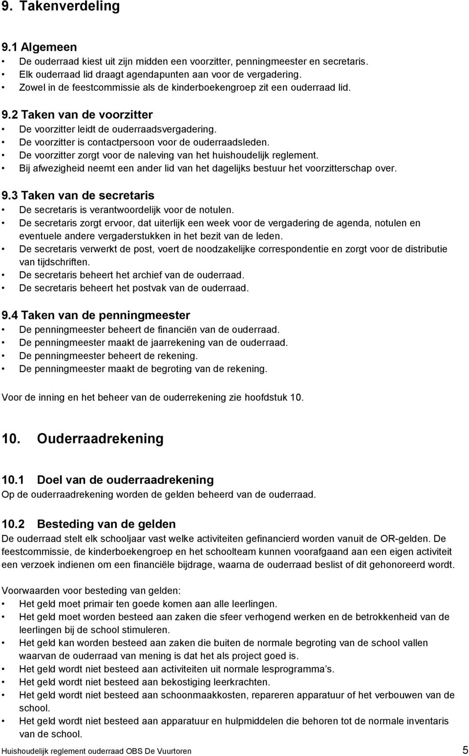 De voorzitter is contactpersoon voor de ouderraadsleden. De voorzitter zorgt voor de naleving van het huishoudelijk reglement.