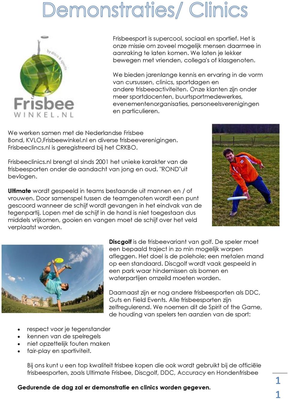 Onze klanten zijn onder meer sportdocenten, buurtsportmedewerkes, evenementenorganisaties, personeelsverenigingen en particulieren. We werken samen met de Nederlandse Frisbee Bond, KVLO,Frisbeewinkel.