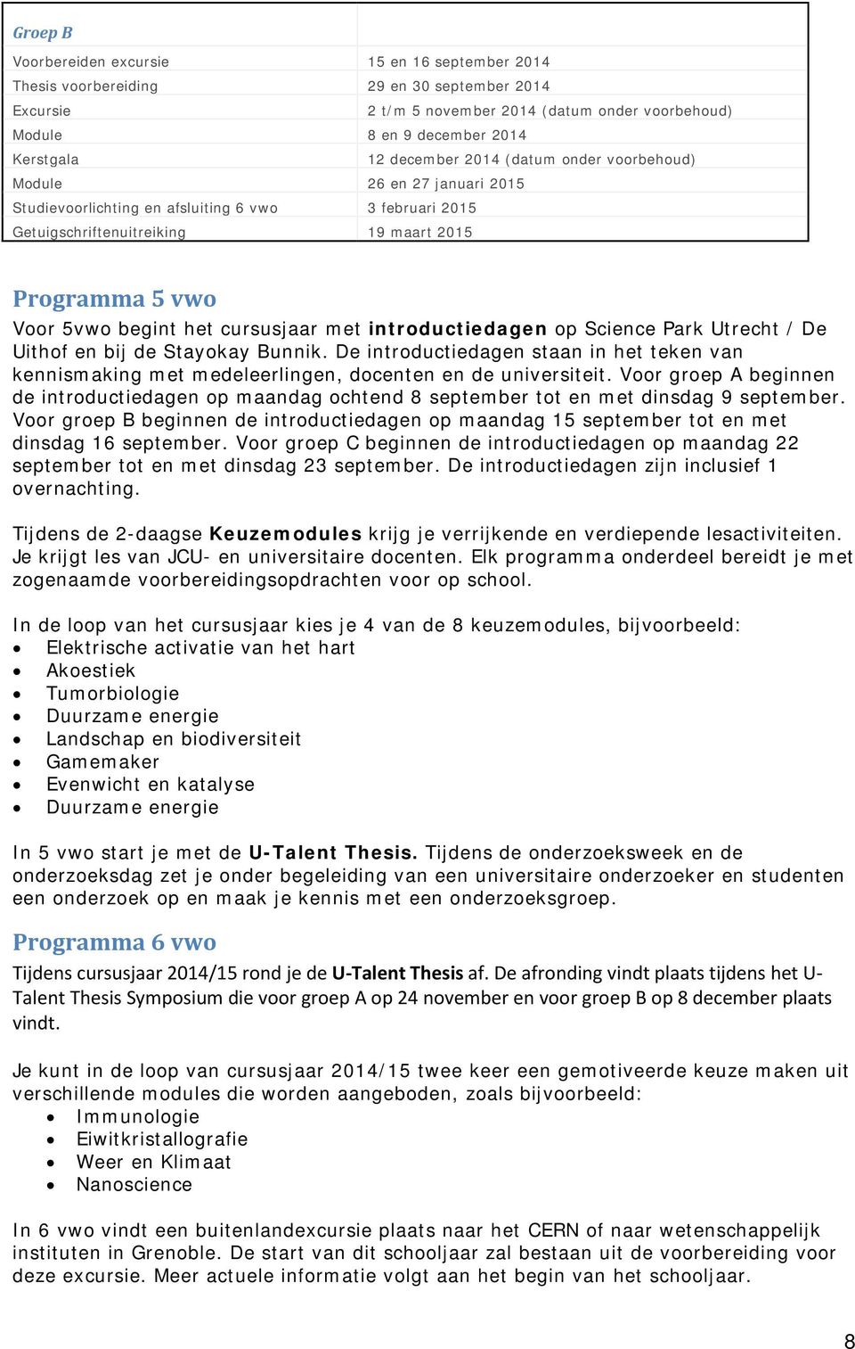 cursusjaar met introductiedagen op Science Park Utrecht / De Uithof en bij de Stayokay Bunnik. De introductiedagen staan in het teken van kennismaking met medeleerlingen, docenten en de universiteit.
