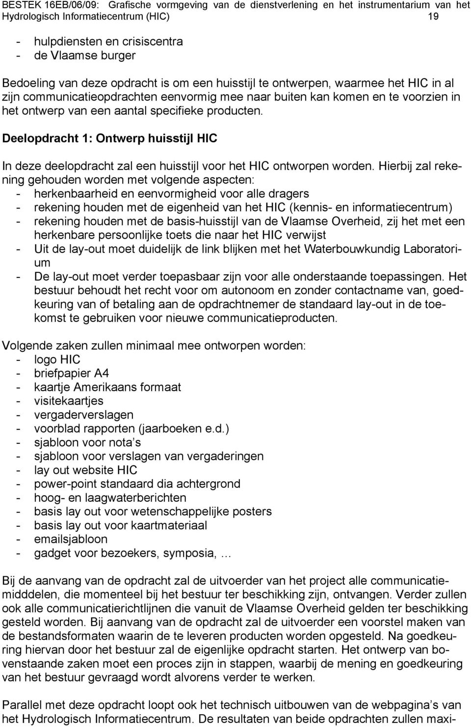 Deelopdracht 1: Ontwerp huisstijl HIC In deze deelopdracht zal een huisstijl voor het HIC ontworpen worden.