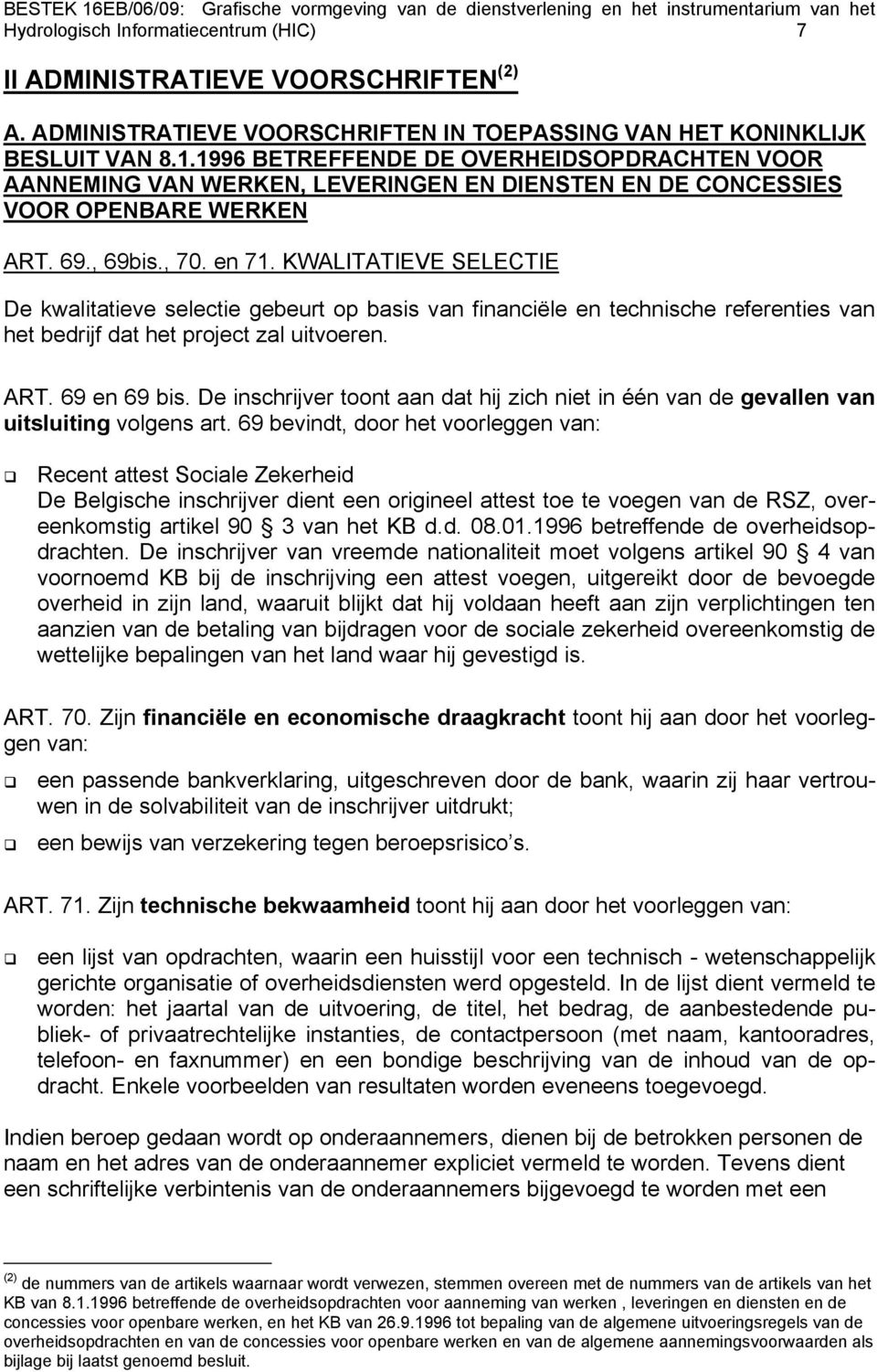 KWALITATIEVE SELECTIE De kwalitatieve selectie gebeurt op basis van financiële en technische referenties van het bedrijf dat het project zal uitvoeren. ART. 69 en 69 bis.