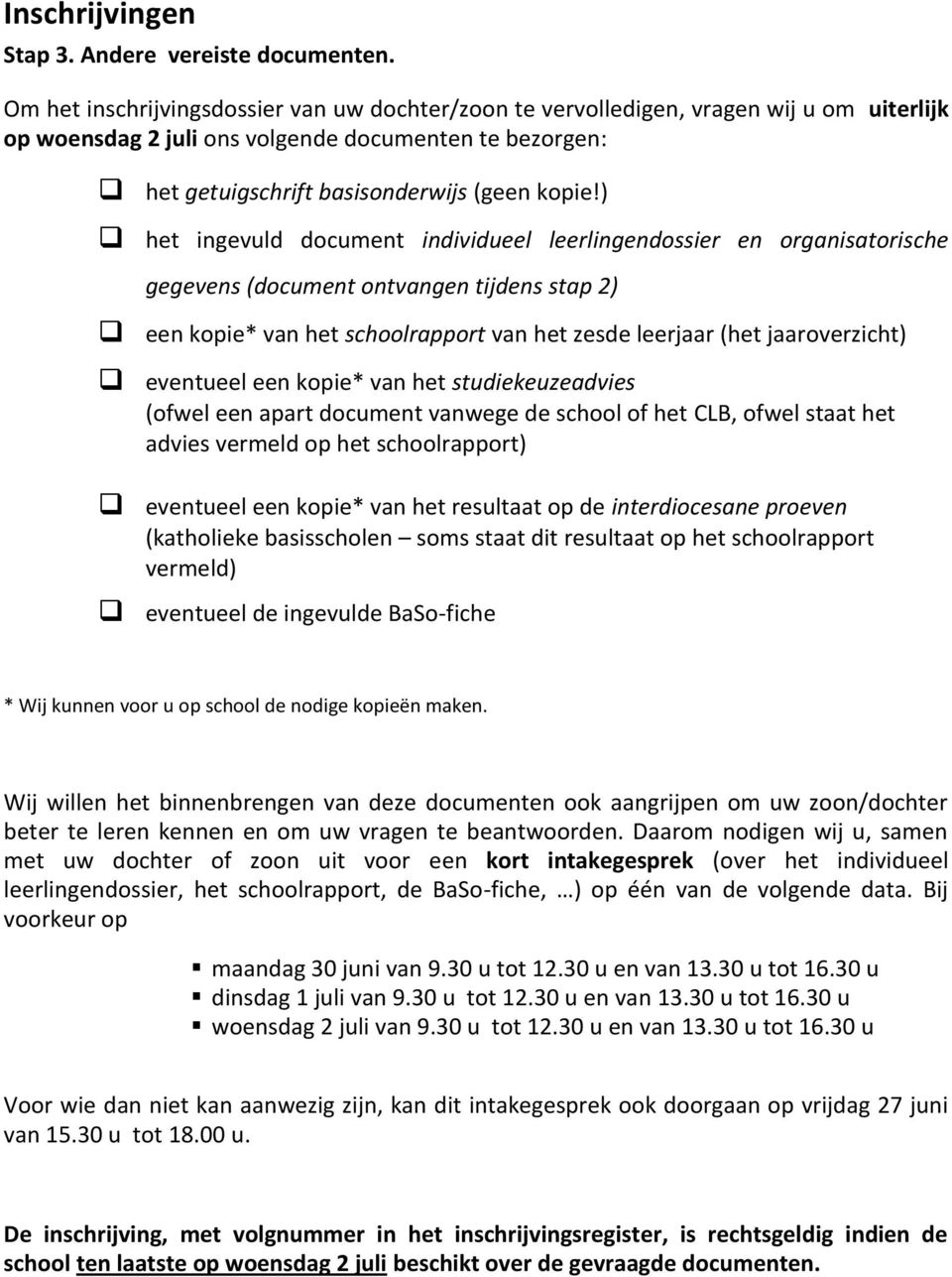 ) het ingevuld document individueel leerlingendossier en organisatorische gegevens (document ontvangen tijdens stap 2) een kopie* van het schoolrapport van het zesde leerjaar (het jaaroverzicht)