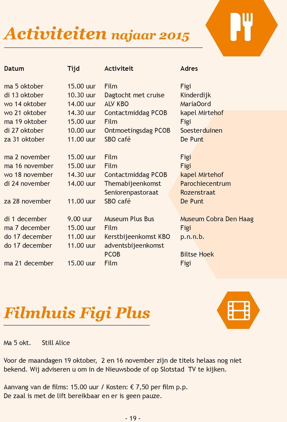 00 uur Film Figi ma 16 november 15.00 uur Film Figi wo 18 november 14.30 uur Contactmiddag PCOB kapel Mirtehof di 24 november 14.