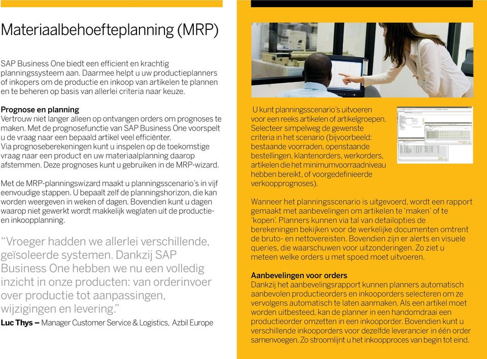 Prognose en planning Vertrouw niet langer alleen op ontvangen orders om prognoses te maken. Met de prognosefunctie van SAP Business One voorspelt u de vraag naar een bepaald artikel veel efficiënter.