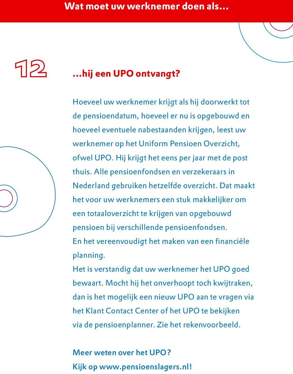 UPO. Hij krijgt het eens per jaar met de post thuis. Alle pensioenfondsen en verzekeraars in Nederland gebruiken hetzelfde overzicht.