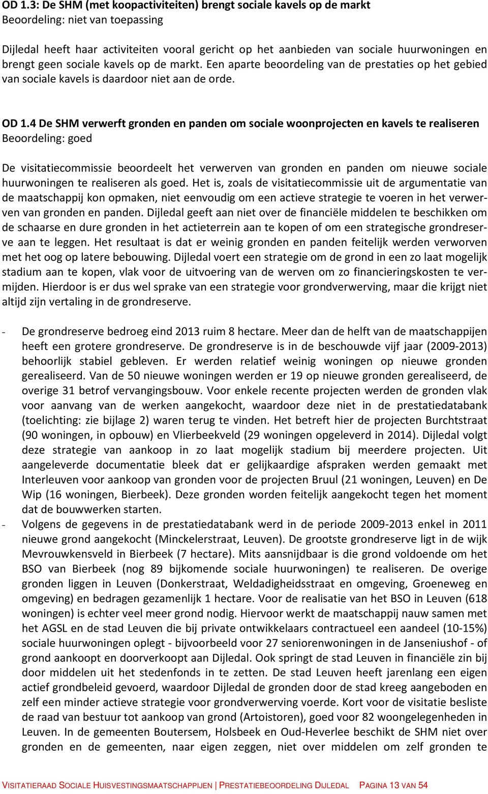 4 De SHM verwerft gronden en panden om sociale woonprojecten en kavels te realiseren Beoordeling: goed De visitatiecommissie beoordeelt het verwerven van gronden en panden om nieuwe sociale