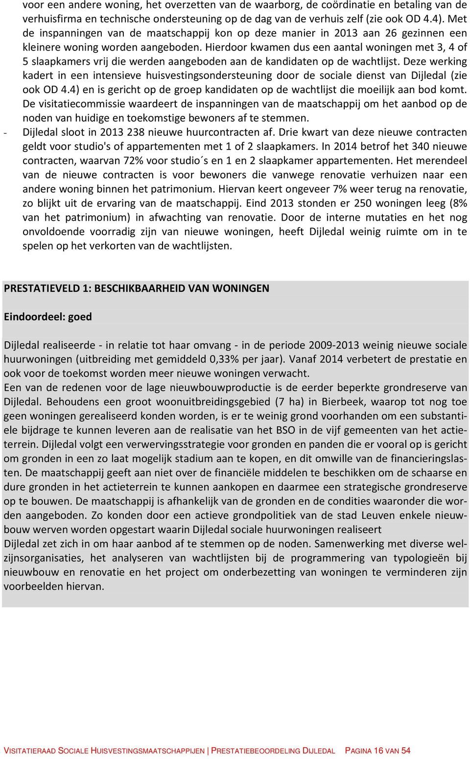 Hierdoor kwamen dus een aantal woningen met 3, 4 of 5 slaapkamers vrij die werden aangeboden aan de kandidaten op de wachtlijst.