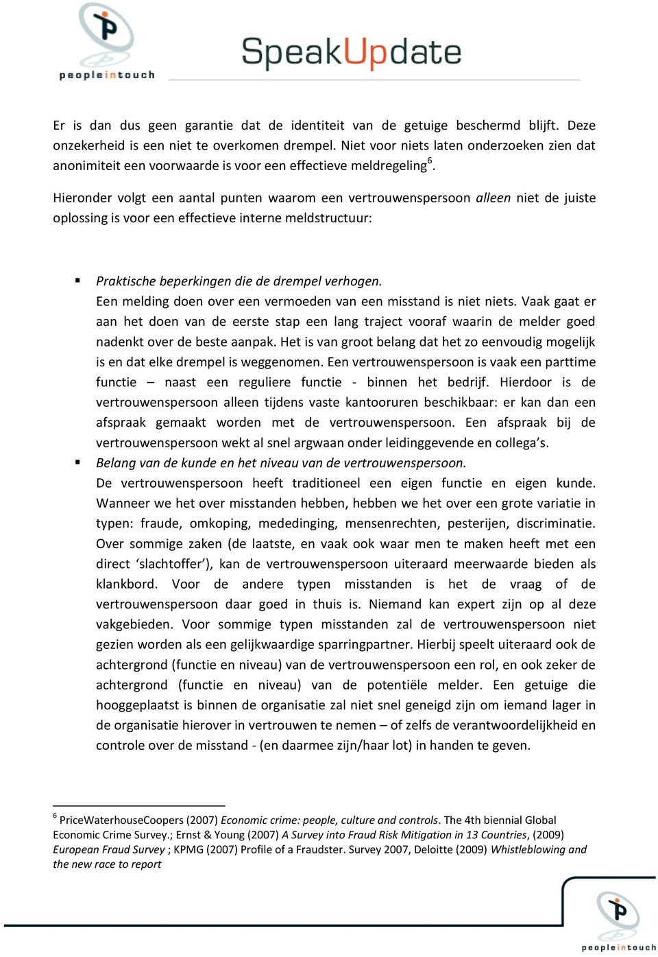 Hieronder volgt een aantal punten waarom een vertrouwenspersoon alleen niet de juiste oplossing is voor een effectieve interne meldstructuur: Praktische beperkingen die de drempel verhogen.