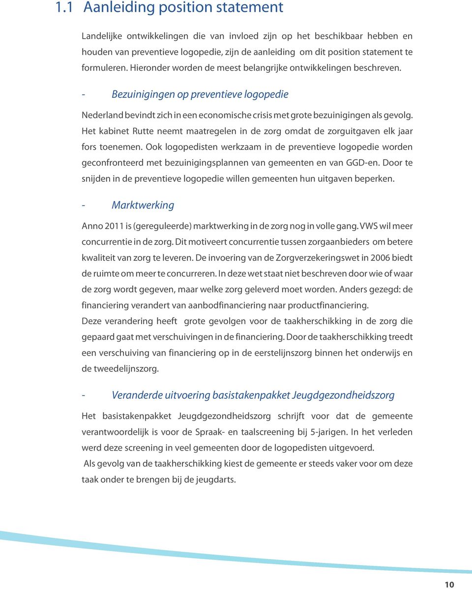 - Bezuinigingen op preventieve logopedie Nederland bevindt zich in een economische crisis met grote bezuinigingen als gevolg.