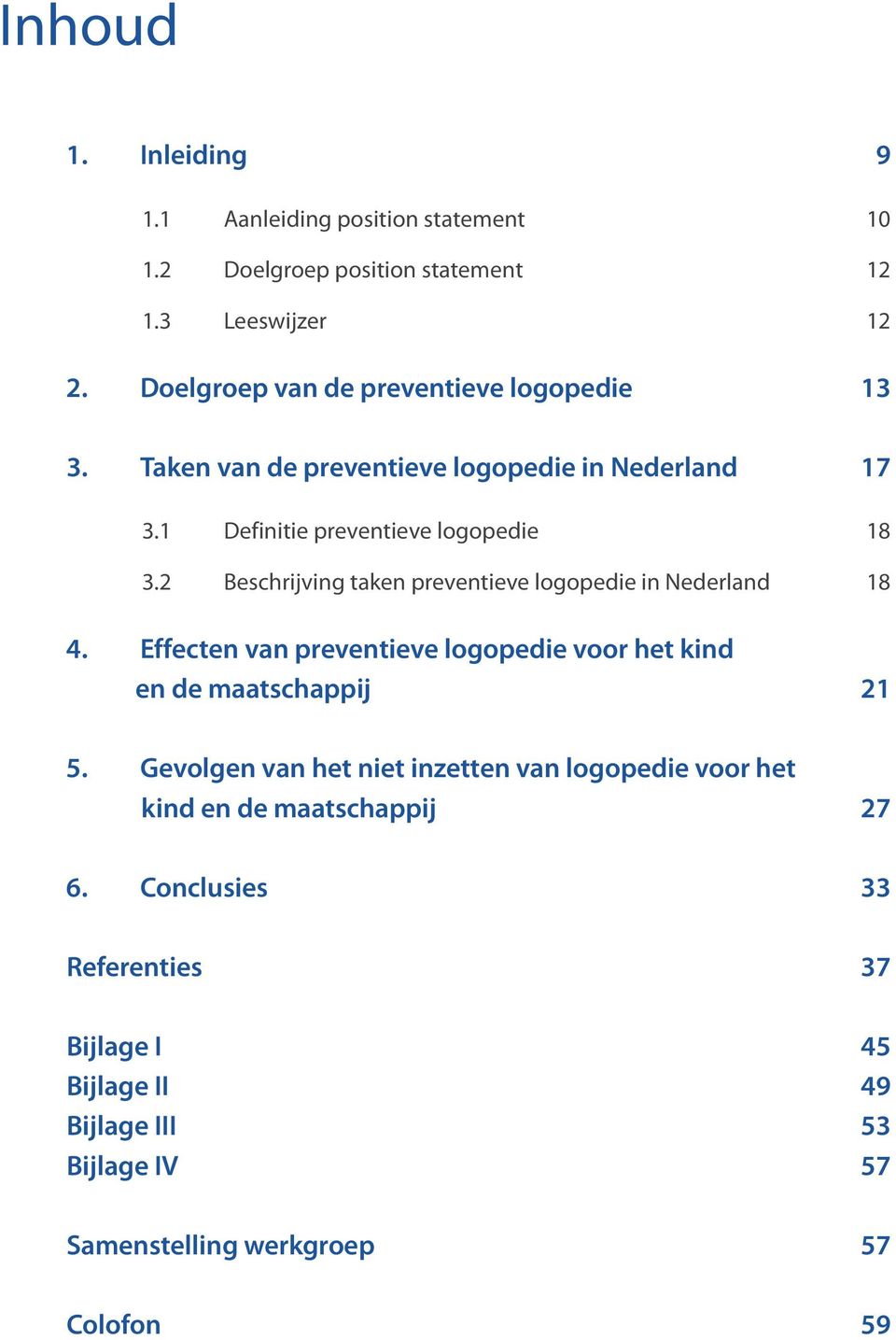 2 Beschrijving taken preventieve logopedie in Nederland 18 4. Effecten van preventieve logopedie voor het kind en de maatschappij 21 5.