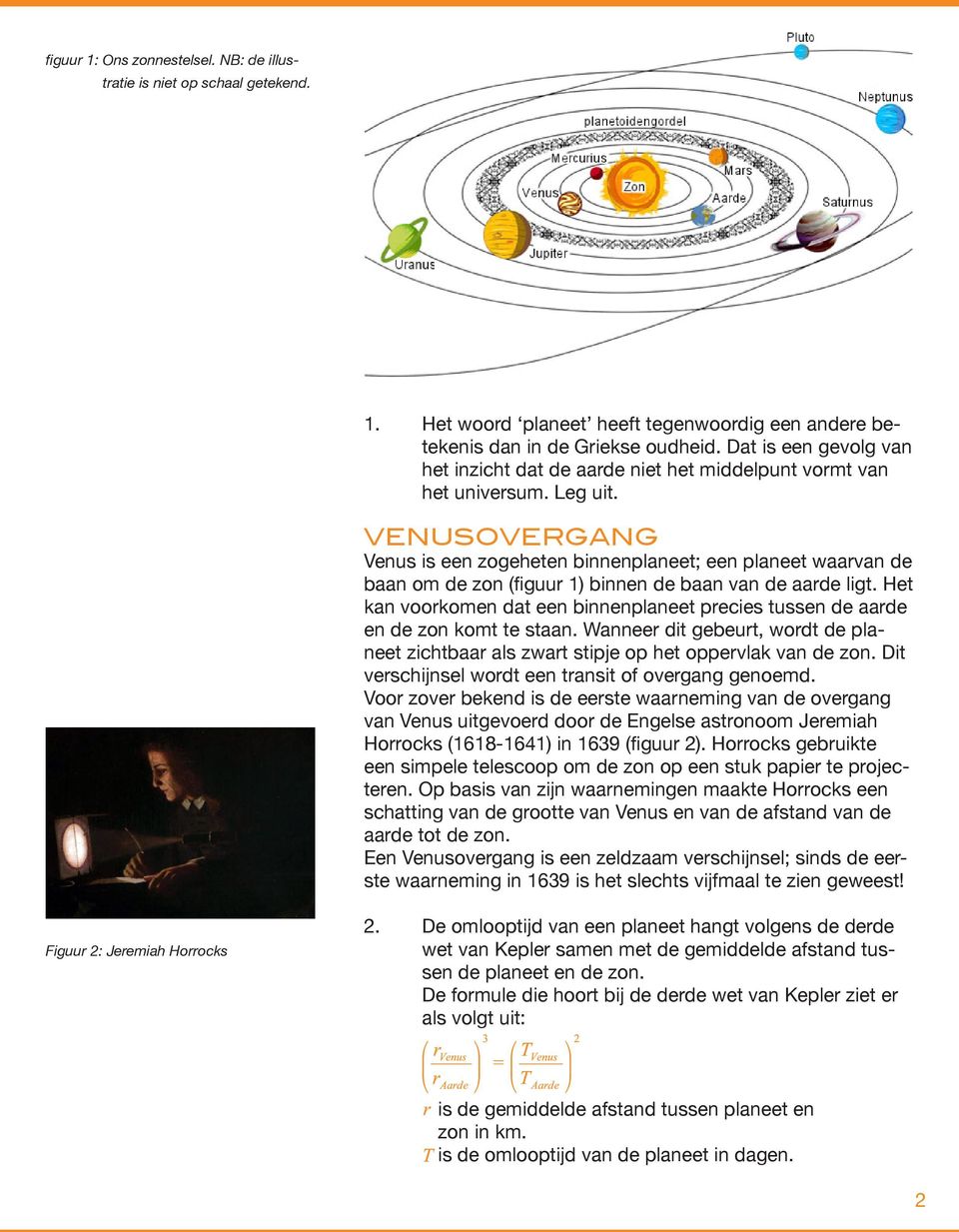 voorkomen dat een binnenplaneet precies tussen de aarde en de zon komt te staan Wanneer dit gebeurt, wordt de planeet zichtbaar als zwart stipje op het oppervlak van de zon Dit verschijnsel wordt een