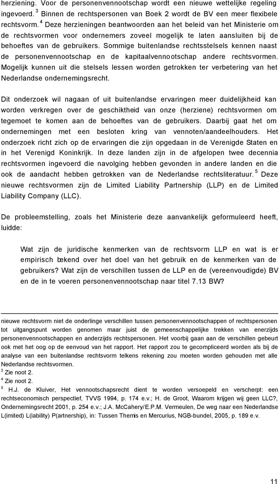 Sommige buitenlandse rechtsstelsels kennen naast de personenvennootschap en de kapitaalvennootschap andere rechtsvormen.