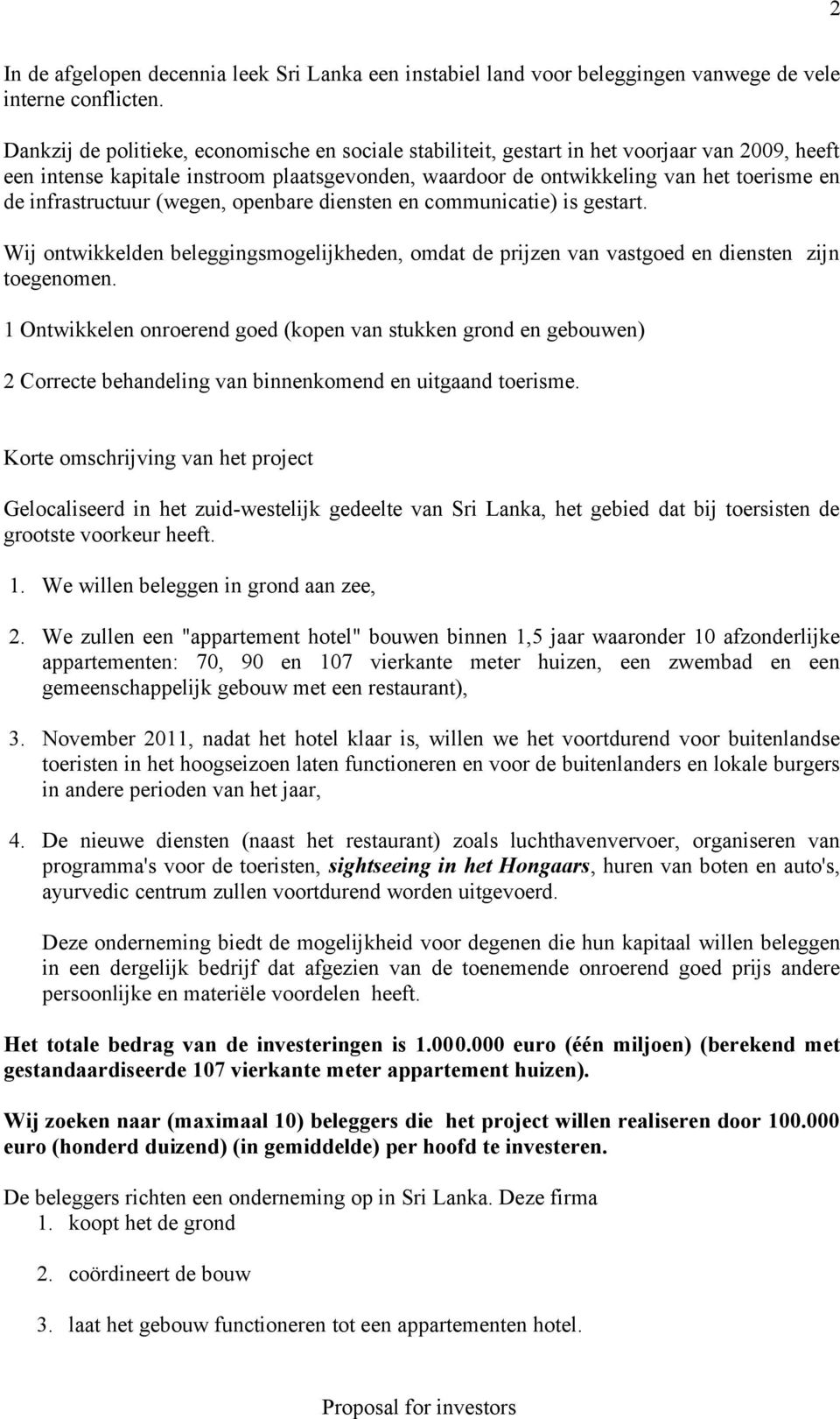 infrastructuur (wegen, openbare diensten en communicatie) is gestart. Wij ontwikkelden beleggingsmogelijkheden, omdat de prijzen van vastgoed en diensten zijn toegenomen.