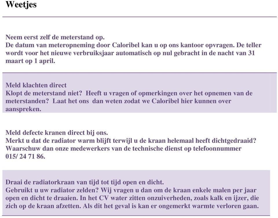 Heeft u vragen of opmerkingen over het opnemen van de meterstanden? Laat het ons dan weten zodat we Caloribel hier kunnen over aanspreken. Meld defecte kranen direct bij ons.