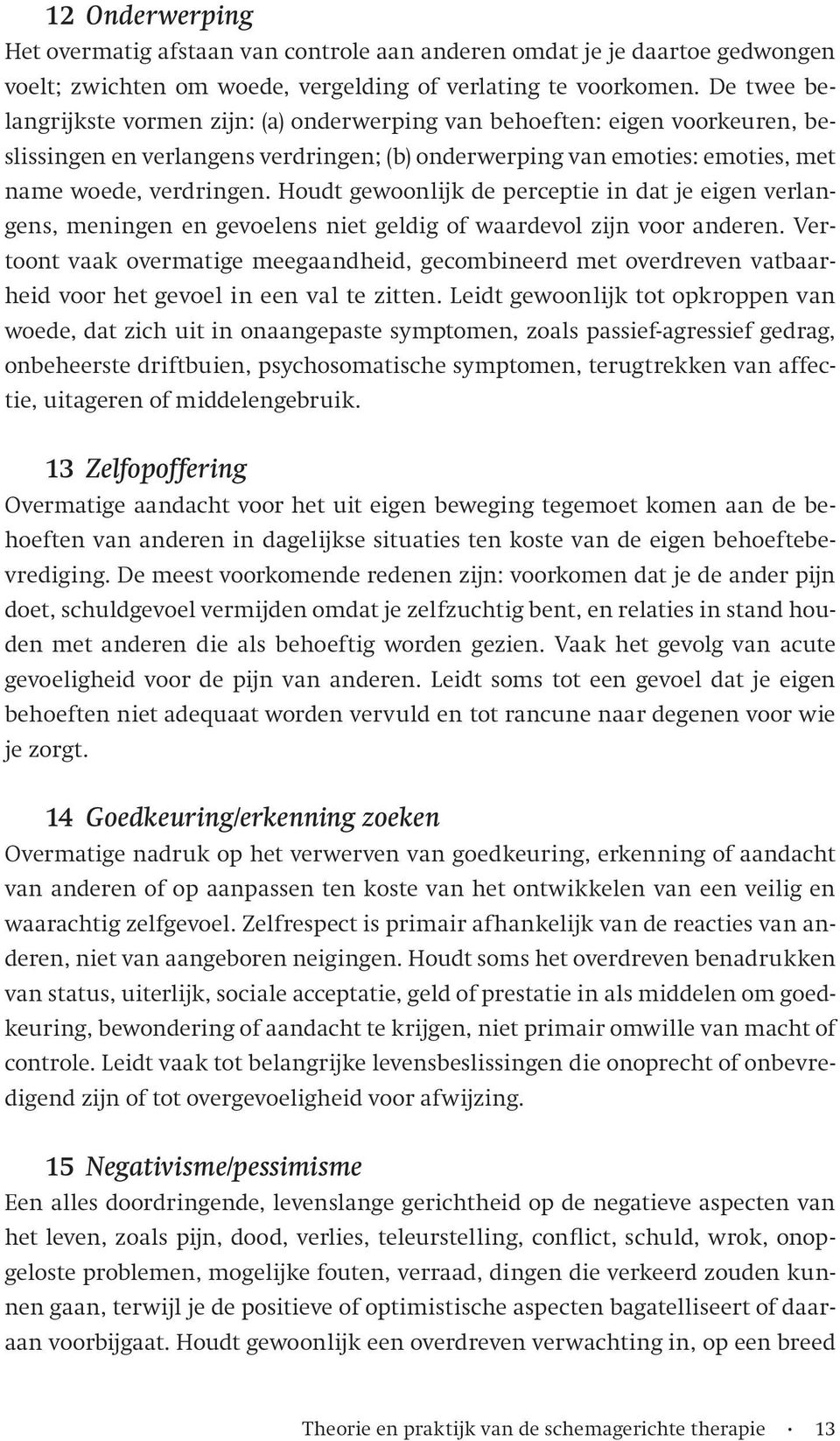 Houdt gewoonlijk de perceptie in dat je eigen verlangens, meningen en gevoelens niet geldig of waardevol zijn voor anderen.