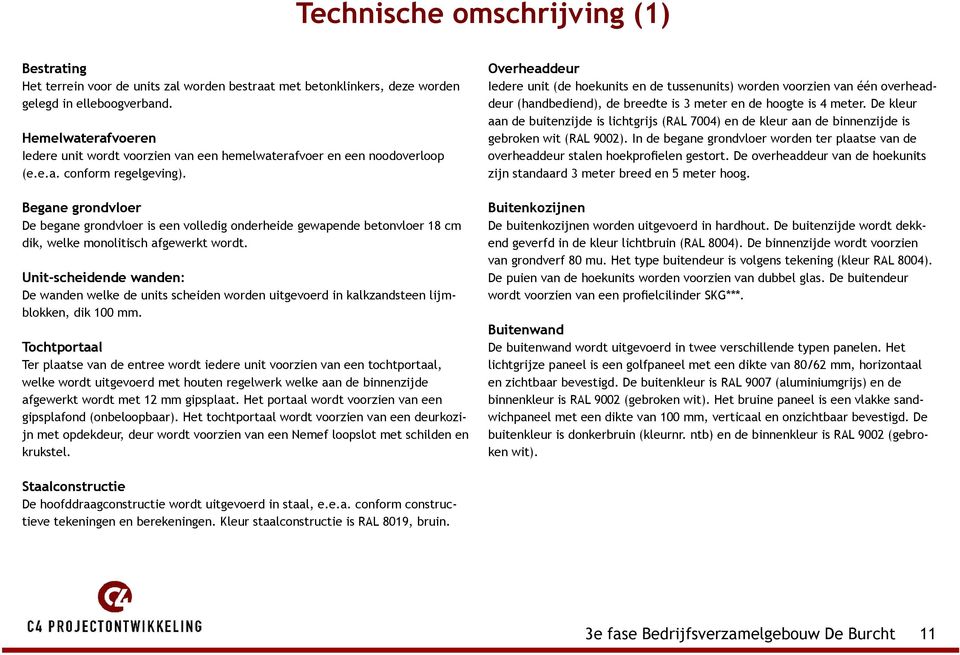 Begane grondvloer De begane grondvloer is een volledig onderheide gewapende betonvloer 18 cm dik, welke monolitisch afgewerkt wordt.