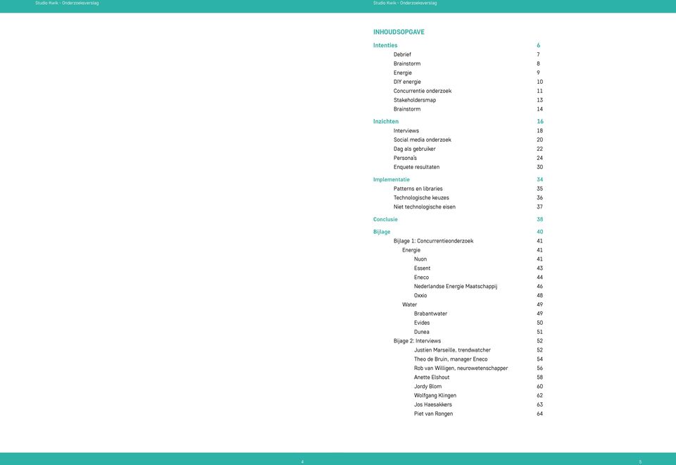 Concurrentieonderzoek 41 Energie 41 Nuon 41 Essent 43 Eneco 44 Nederlandse Energie Maatschappij 46 Oxxio 48 Water 49 Brabantwater 49 Evides 50 Dunea 51 Bijage 2: Interviews 52 Justien