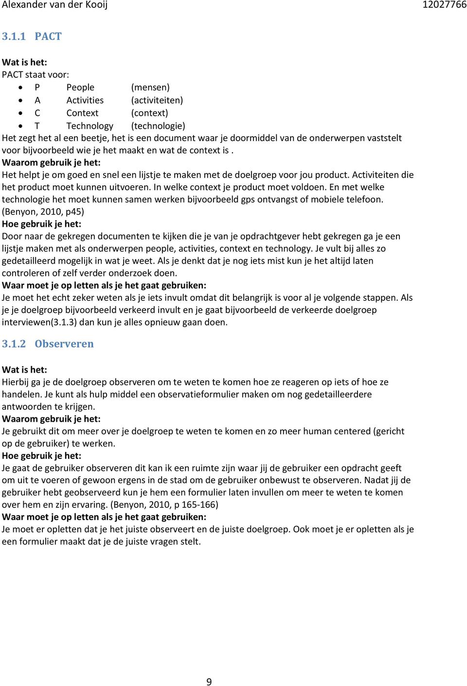 Activiteiten die het product moet kunnen uitvoeren. In welke context je product moet voldoen. En met welke technologie het moet kunnen samen werken bijvoorbeeld gps ontvangst of mobiele telefoon.