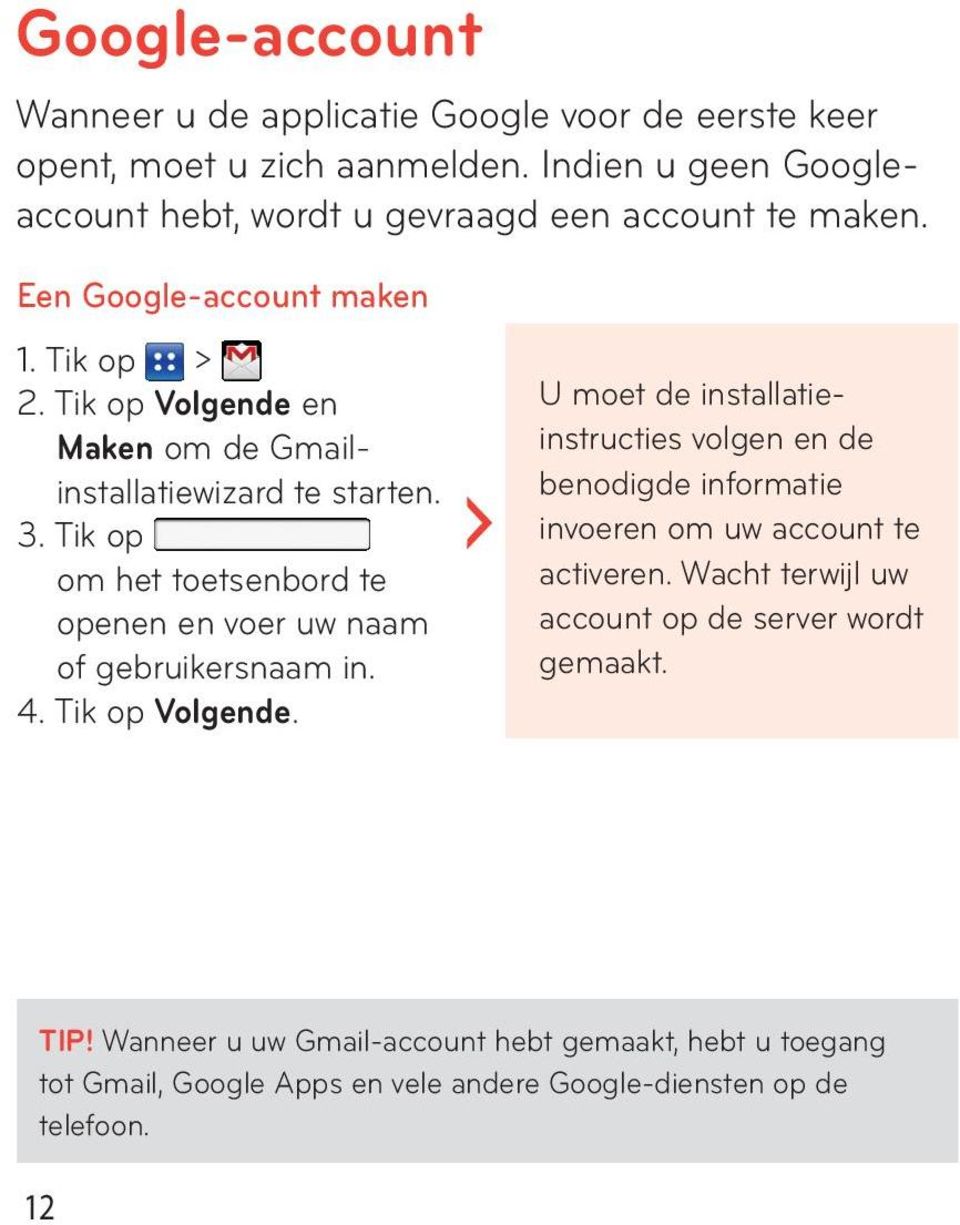 Tik op Volgende en Maken om de Gmailinstallatiewizard te starten. 3. Tik op om het toetsenbord te openen en voer uw naam of gebruikersnaam in. 4. Tik op Volgende.