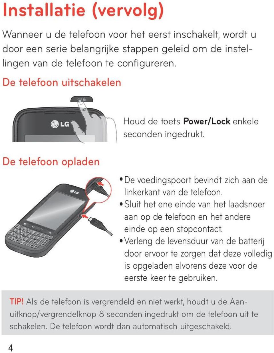 Sluit het ene einde van het laadsnoer aan op de telefoon en het andere einde op een stopcontact.