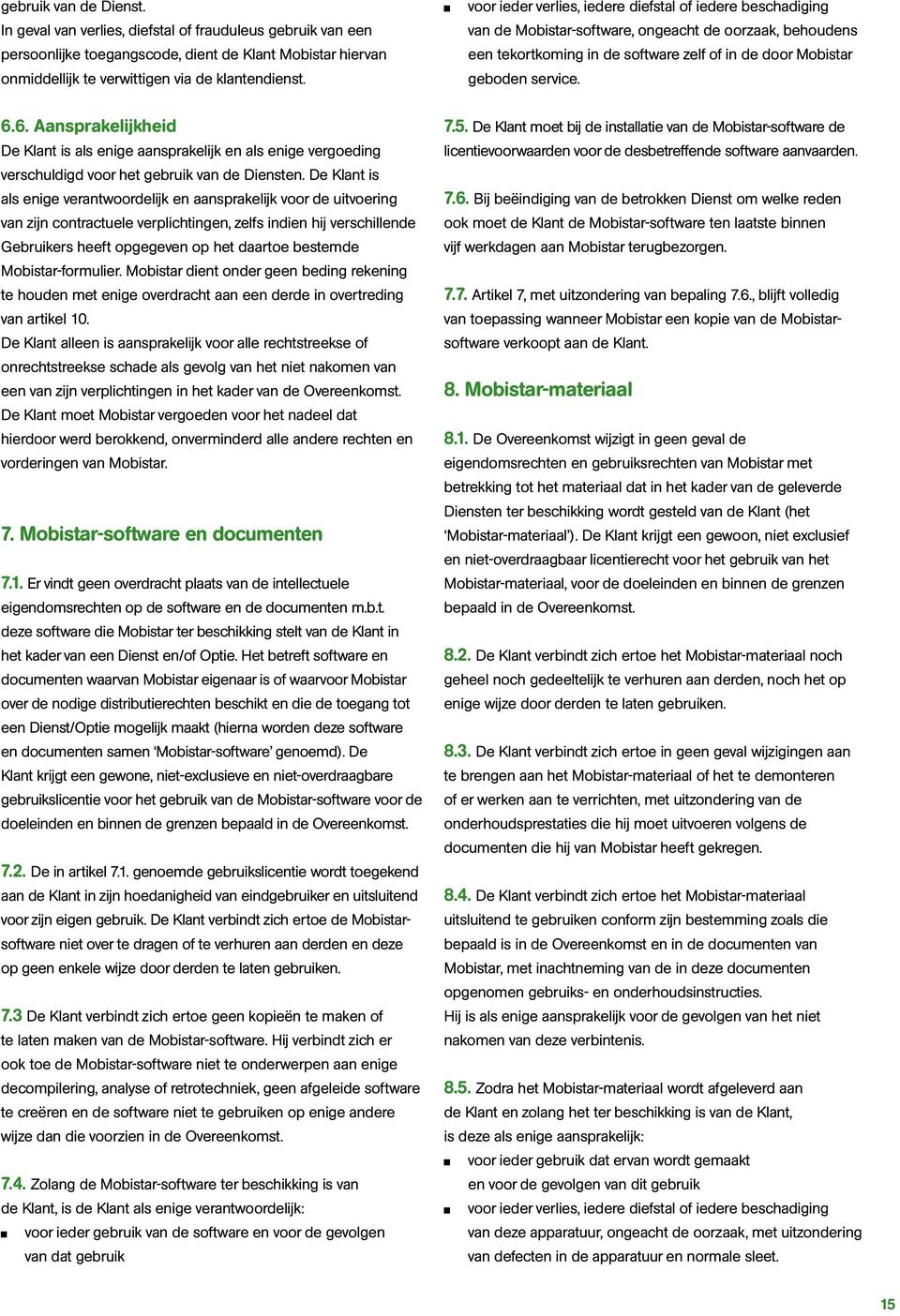 6. Aansprakelijkheid De Klant is als enige aansprakelijk en als enige vergoeding verschuldigd voor het gebruik van de Diensten.