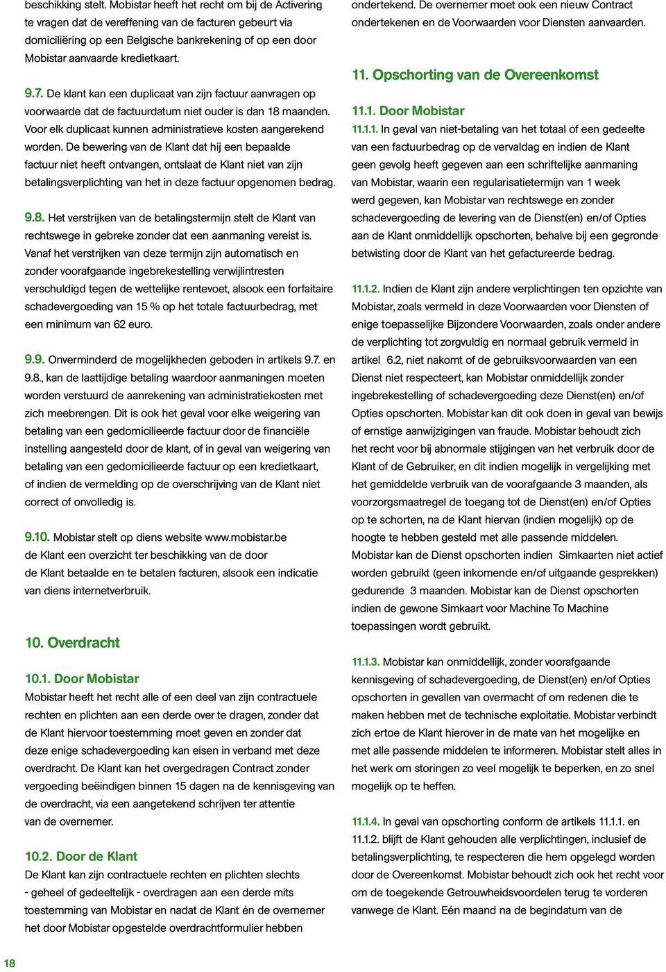 De klant kan een duplicaat van zijn factuur aanvragen op voorwaarde dat de factuurdatum niet ouder is dan 18 maanden. Voor elk duplicaat kunnen administratieve kosten aangerekend worden.