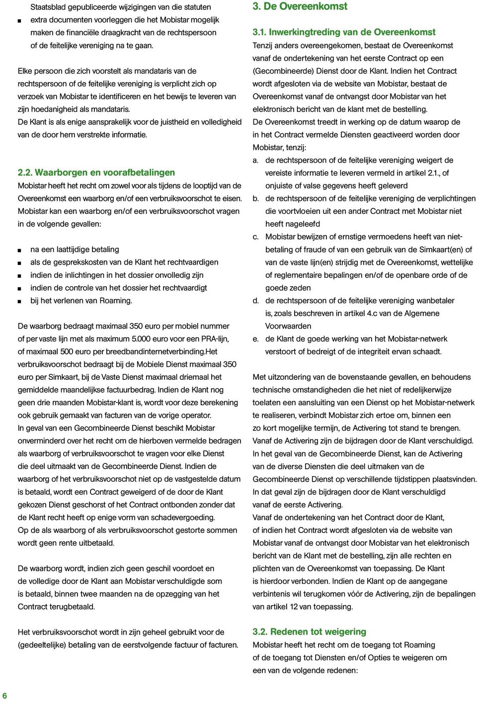 hoedanigheid als mandataris. De Klant is als enige aansprakelijk voor de juistheid en volledigheid van de door hem verstrekte informatie. 2.