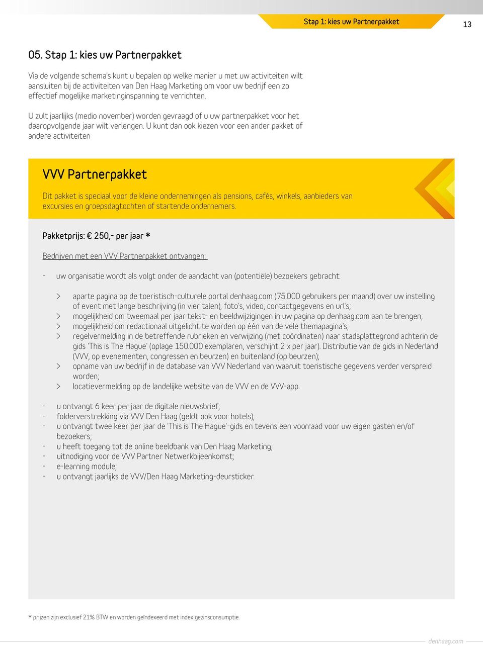 effectief mogelijke marketinginspanning te verrichten. U zult jaarlijks (medio november) worden gevraagd of u uw partnerpakket voor het daaropvolgende jaar wilt verlengen.