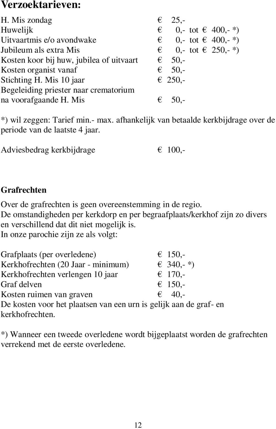 Stichting H. Mis 10 jaar 250, Begeleiding priester naar crematorium na voorafgaande H. Mis 50,- *) wil zeggen: Tarief min.- max.