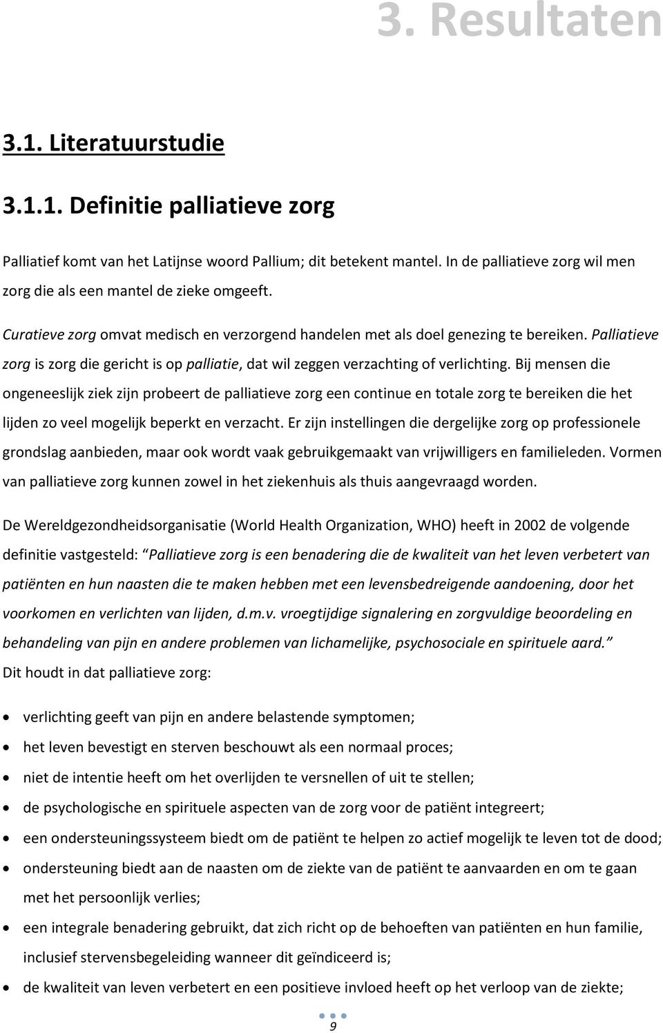 Palliatieve zorg is zorg die gericht is op palliatie, dat wil zeggen verzachting of verlichting.