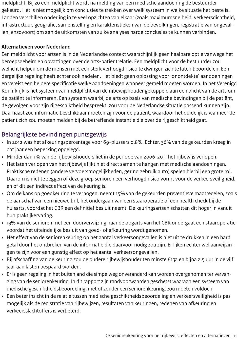 van ongevallen, enzovoort) om aan de uitkomsten van zulke analyses harde conclusies te kunnen verbinden.