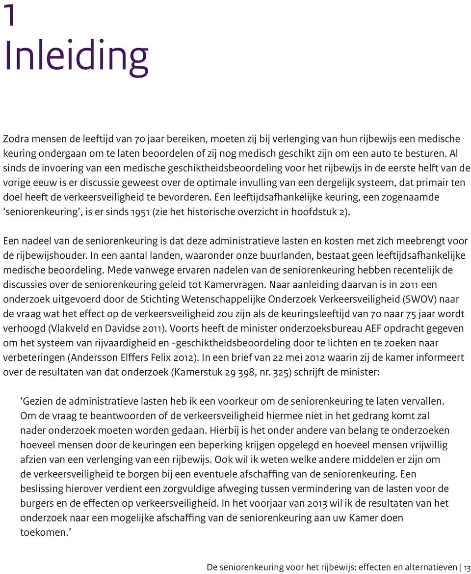 Al sinds de invoering van een medische geschiktheidsbeoordeling voor het rijbewijs in de eerste helft van de vorige eeuw is er discussie geweest over de optimale invulling van een dergelijk systeem,