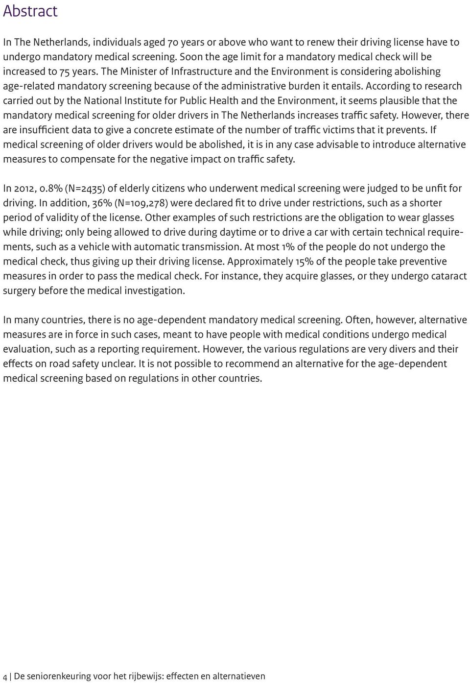 The Minister of Infrastructure and the Environment is considering abolishing age-related mandatory screening because of the administrative burden it entails.