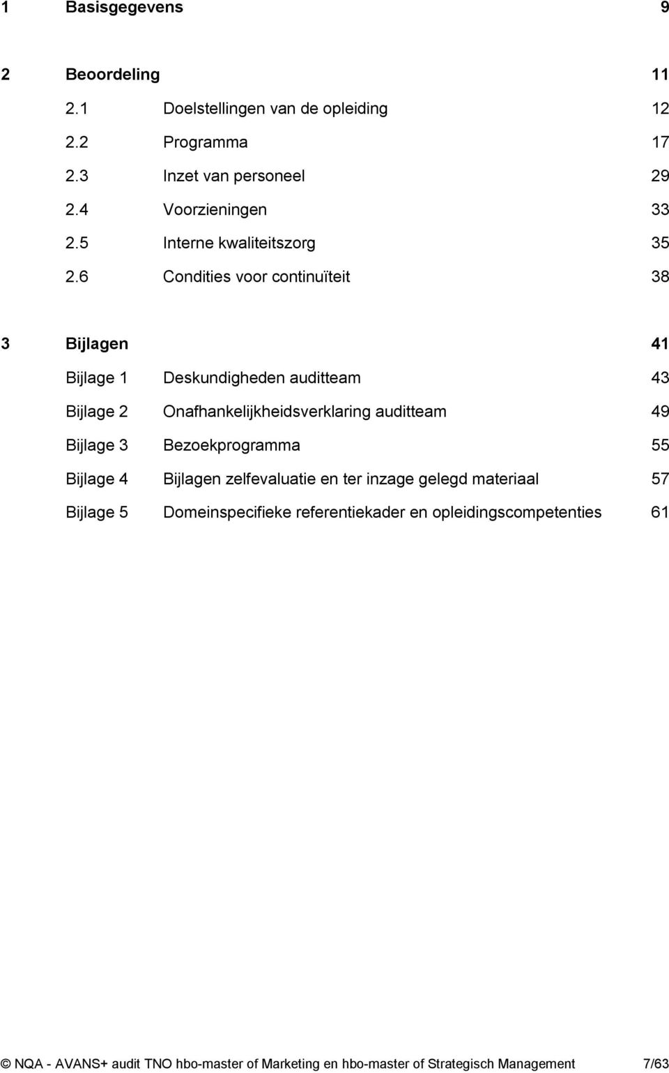 6 Condities voor continuïteit 38 3 Bijlagen 41 Bijlage 1 Deskundigheden auditteam 43 Bijlage 2 Onafhankelijkheidsverklaring auditteam 49