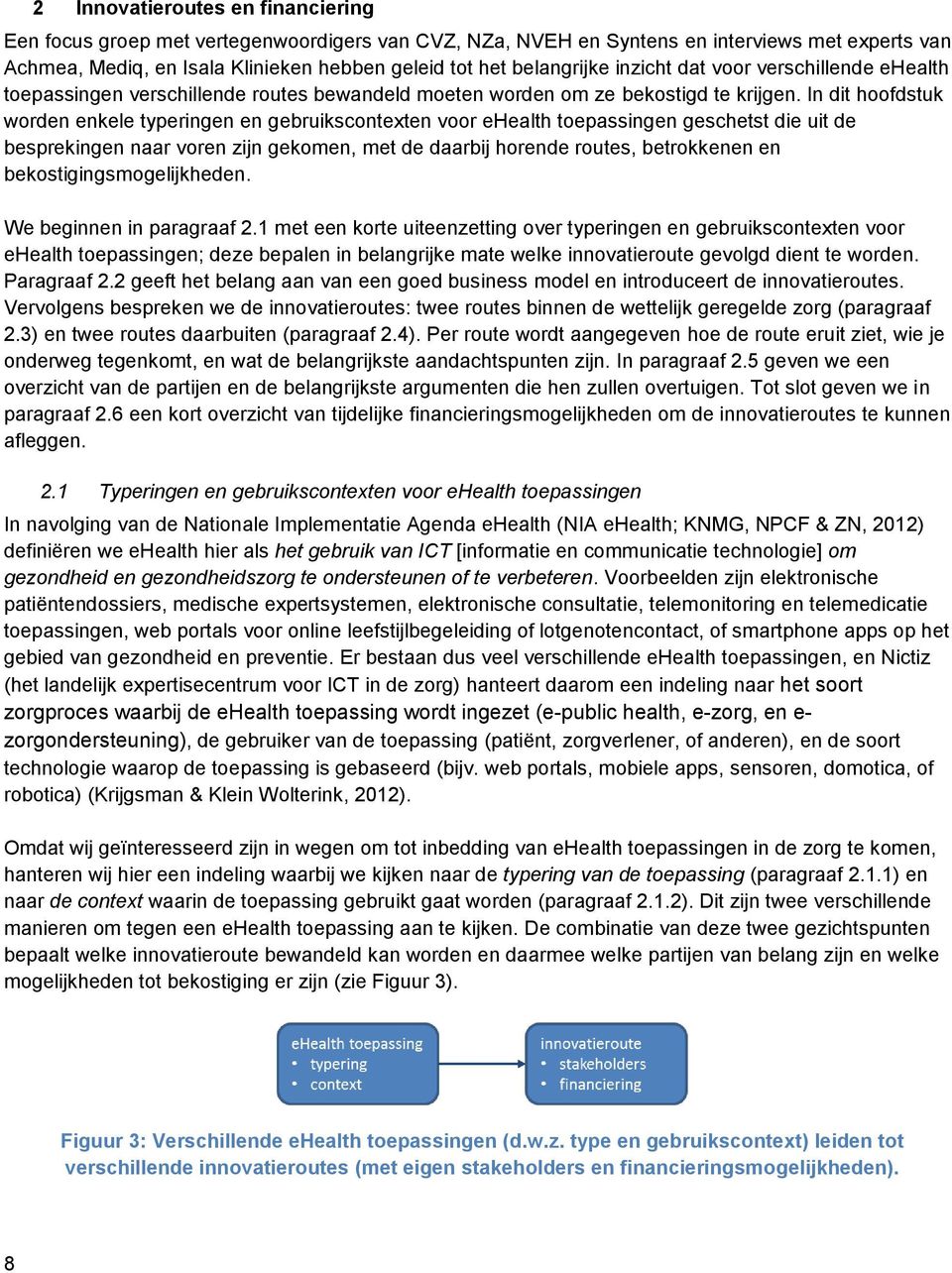 In dit hoofdstuk worden enkele typeringen en gebruikscontexten voor ehealth toepassingen geschetst die uit de besprekingen naar voren zijn gekomen, met de daarbij horende routes, betrokkenen en