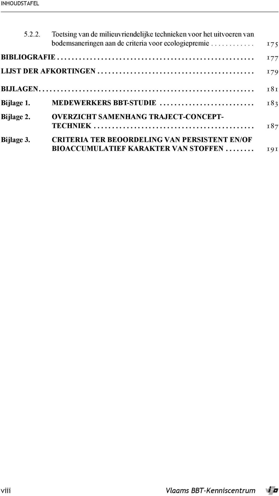 MEDEWERKERS BBT-STUDIE.......................... 183 Bijlage 2. Bijlage 3. OVERZICHT SAMENHANG TRAJECT-CONCEPT- TECHNIEK.