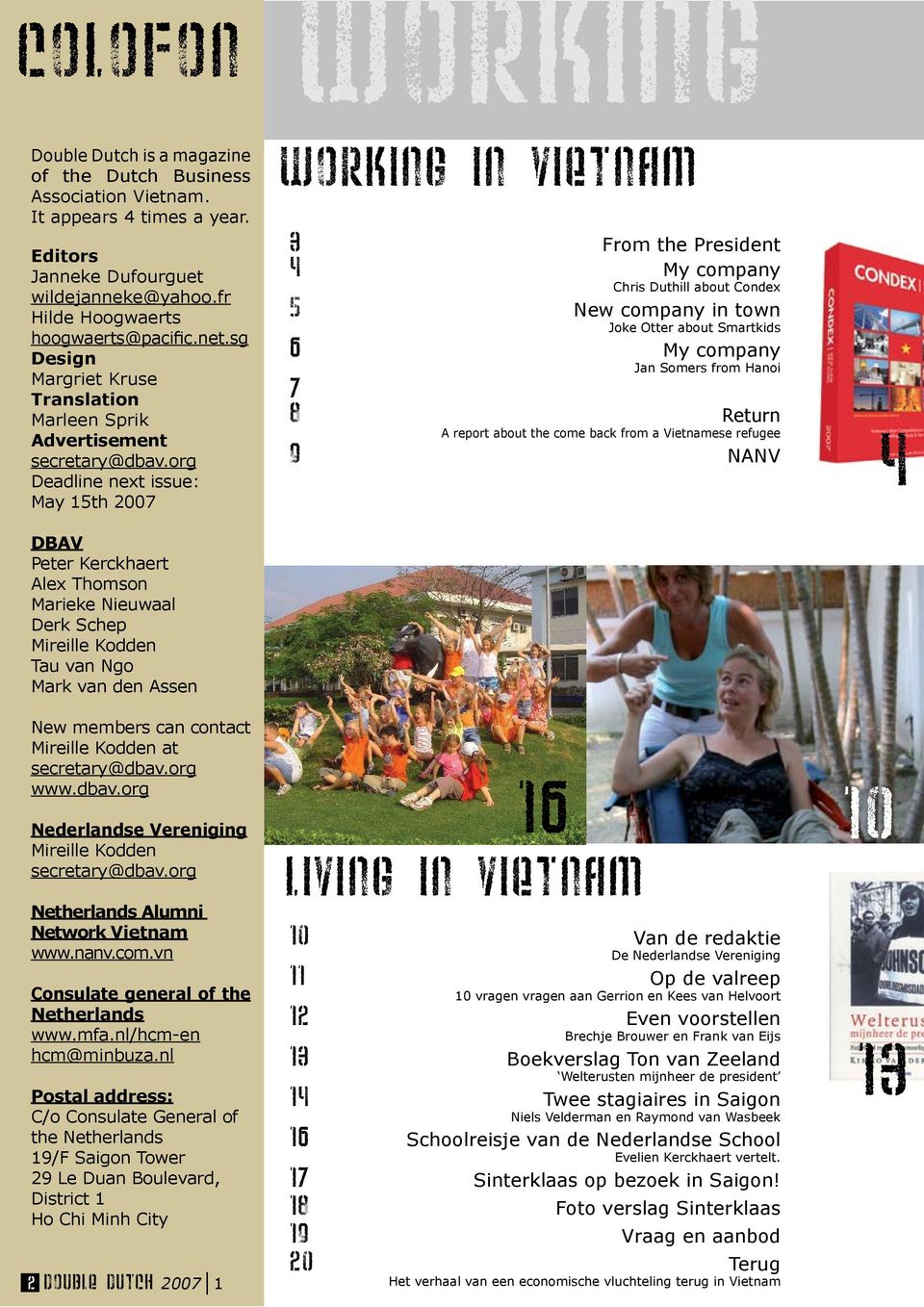 org Deadline next issue: May 15th 2007 DBAV Peter Kerckhaert Alex Thomson Marieke Nieuwaal Derk Schep Mireille Kodden Tau van Ngo Mark van den Assen working in Vietnam 3 From the President 4 My