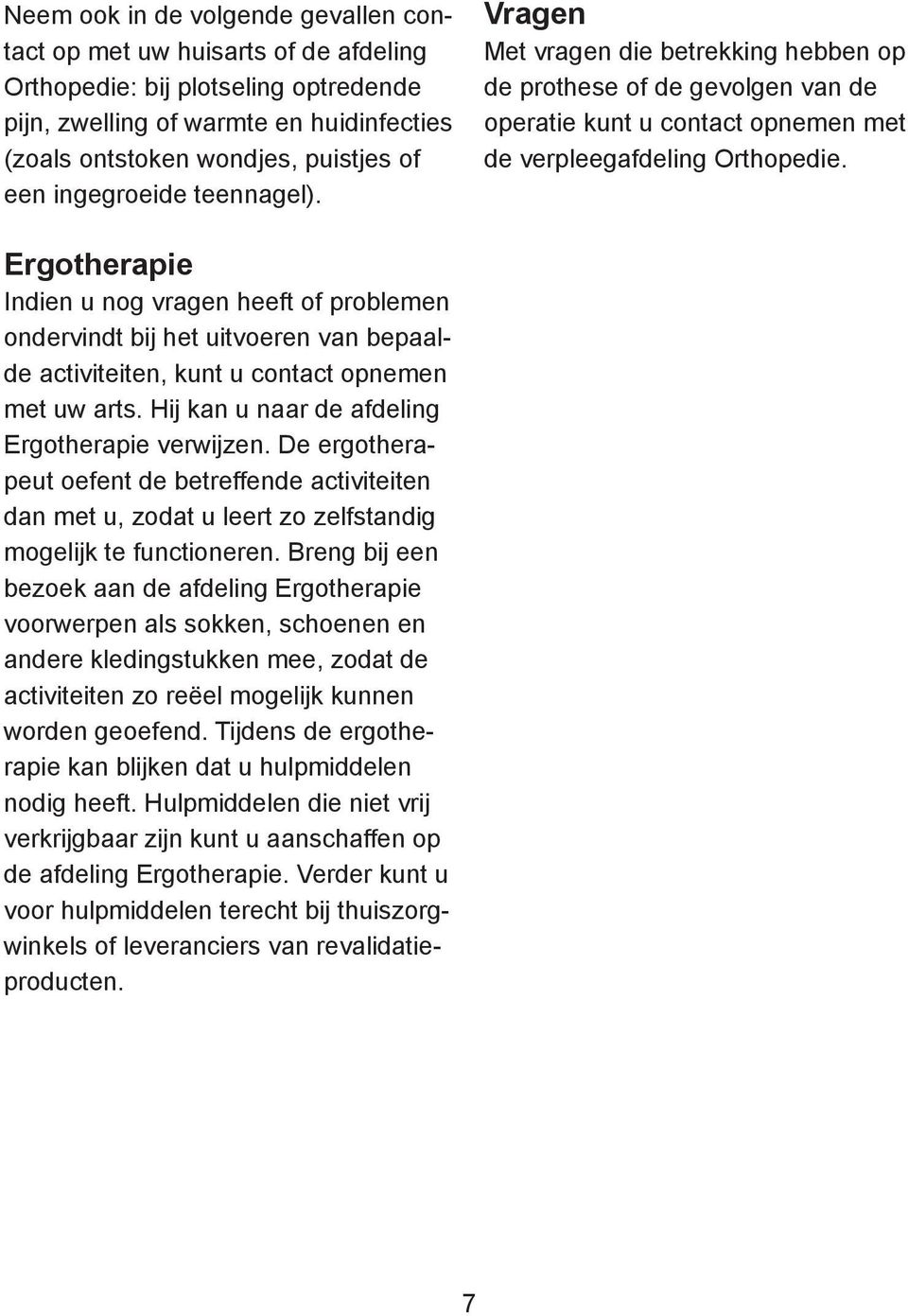 Ergotherapie Indien u nog vragen heeft of problemen ondervindt bij het uitvoeren van bepaalde activiteiten, kunt u contact opnemen met uw arts. Hij kan u naar de afdeling Ergotherapie verwijzen.