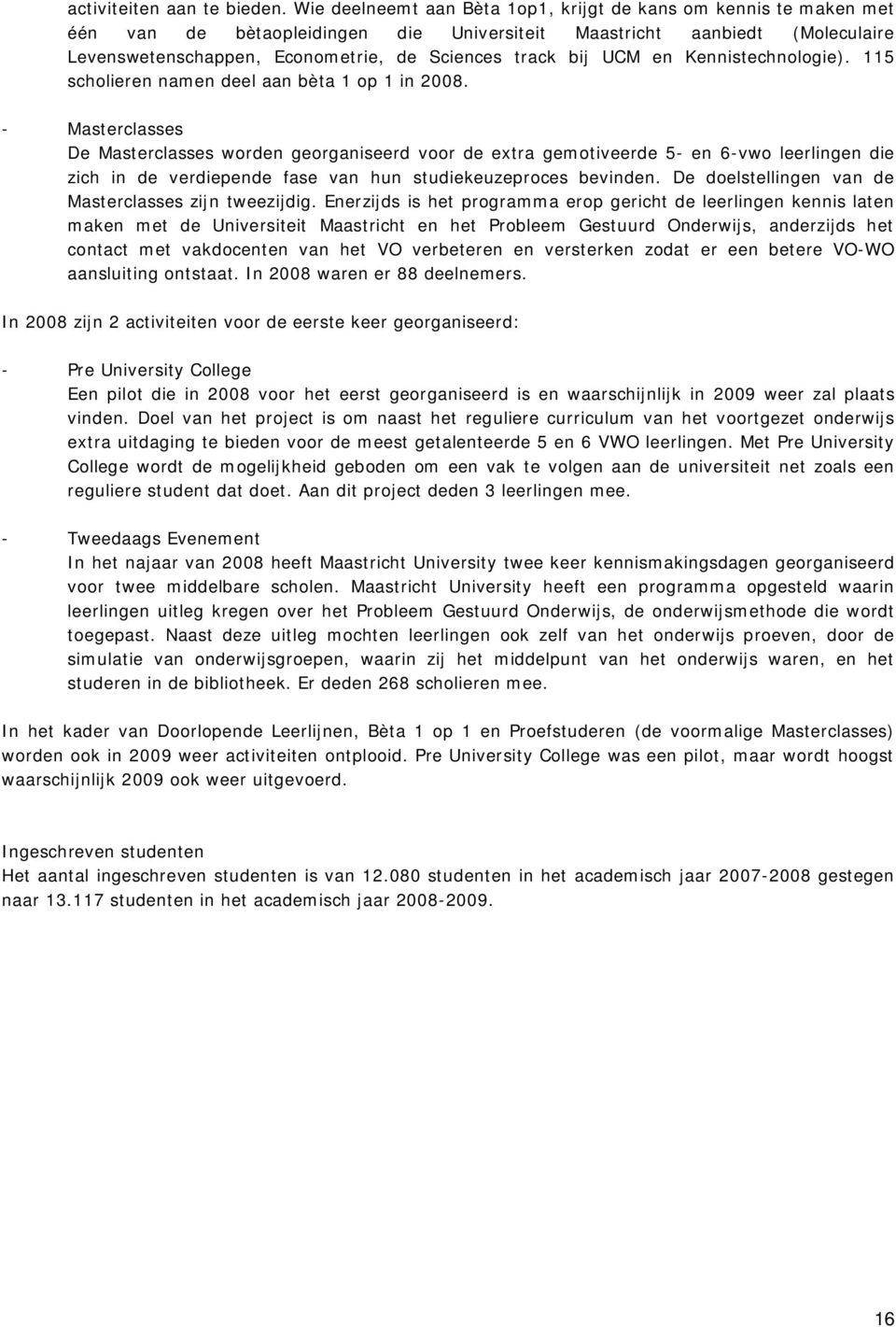 UCM en Kennistechnologie). 115 scholieren namen deel aan bèta 1 op 1 in 2008.