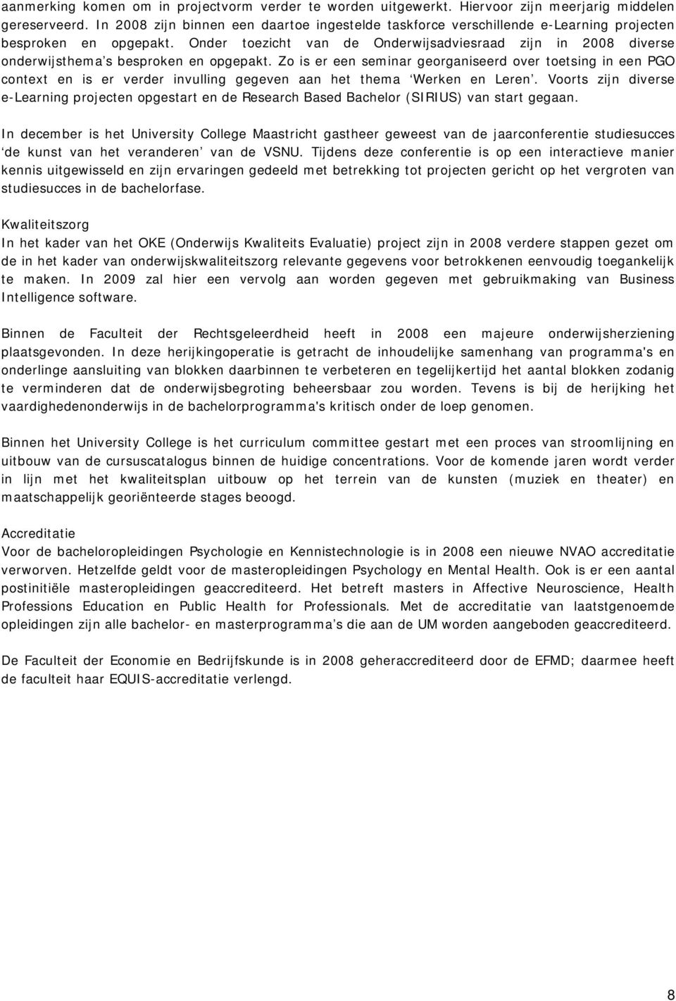 Onder toezicht van de Onderwijsadviesraad zijn in 2008 diverse onderwijsthema s besproken en opgepakt.