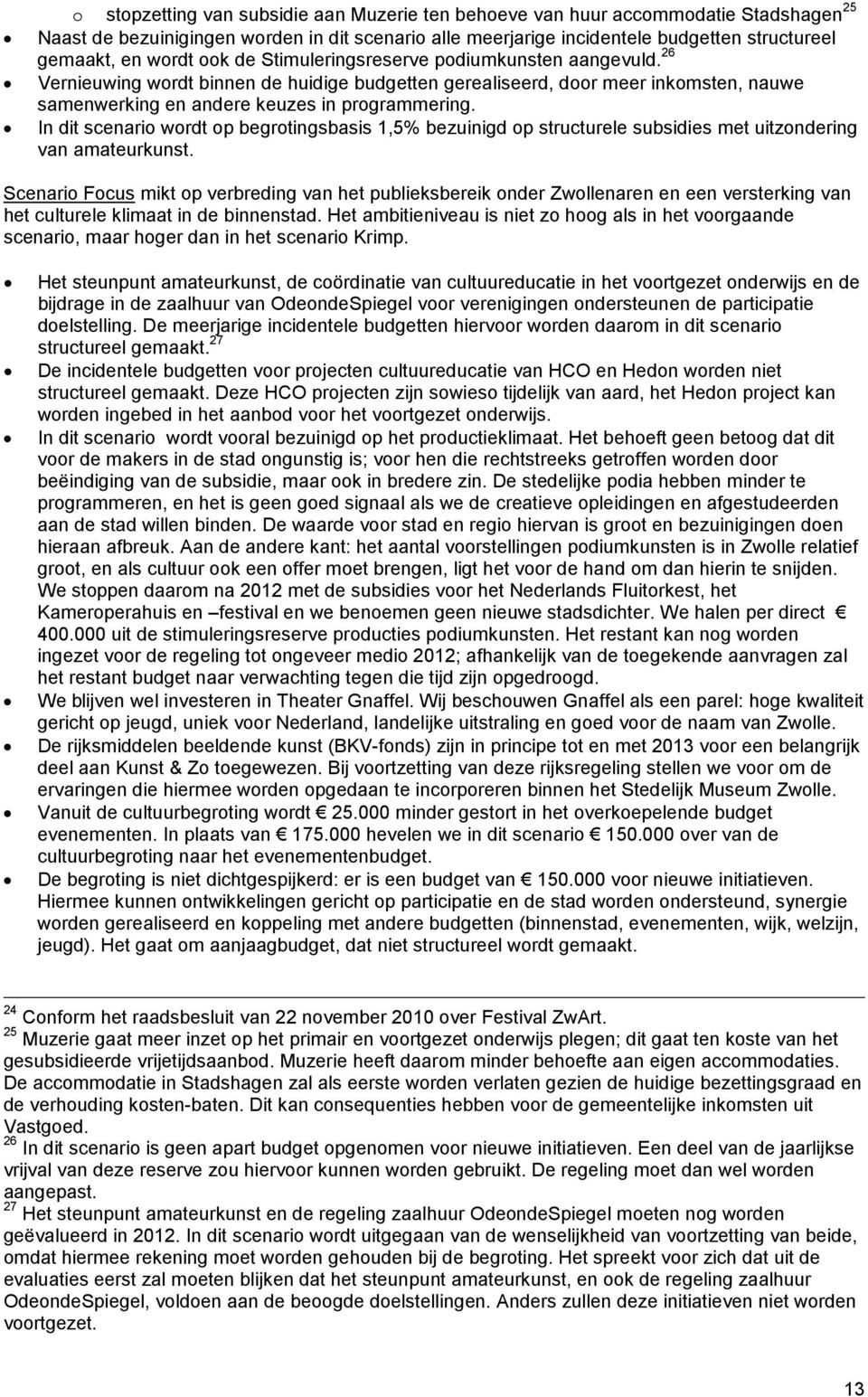 In dit scenario wordt op begrotingsbasis 1,5% bezuinigd op structurele subsidies met uitzondering van amateurkunst.